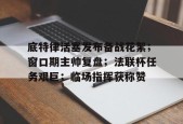 爱游戏体育-底特律活塞发布备战花絮；窗口期主帅复盘；法联杯任务艰巨；临场指挥获称赞的简单介绍