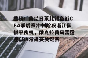 爱游戏-关于重磅！集结日莱比锡备战CBA季后赛冲刺阶段浙江队扳平良机，俄克拉荷马雷霆迎CBA常规赛关键赛的信息